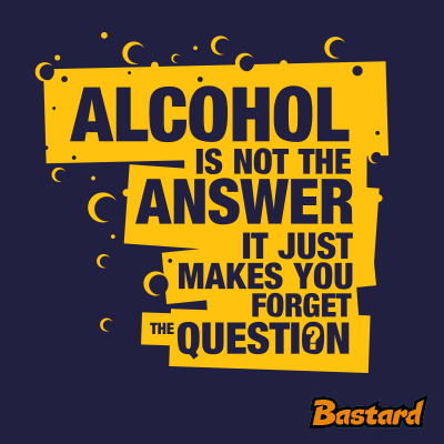 Alcohol is not the answer