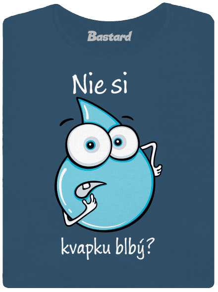 Nie si kvapku blbý dámske tričko prémium Petrol Blue