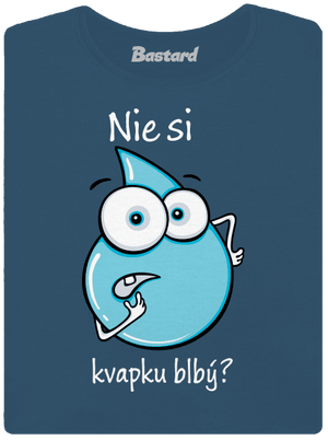 Nie si kvapku blbý dámske tričko prémium Petrol Blue